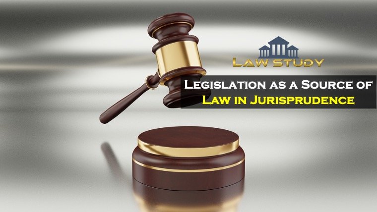 Legislation As A Source Of Law In Jurisprudence LAWS STUDY