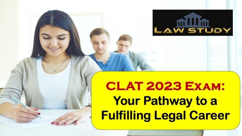 CLAT 2023 Exam: Your Pathway to a Fulfilling Legal Career