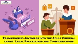 Transitioning Juveniles into the Adult Criminal court- Legal Procedures and Considerations