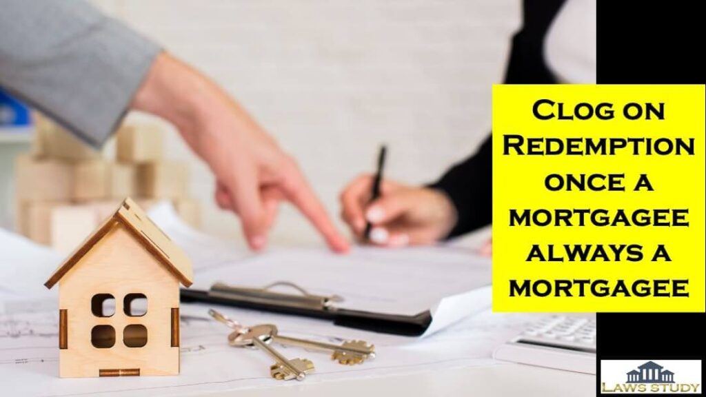 Clog on Redemption once a mortgagee always a mortgagee
