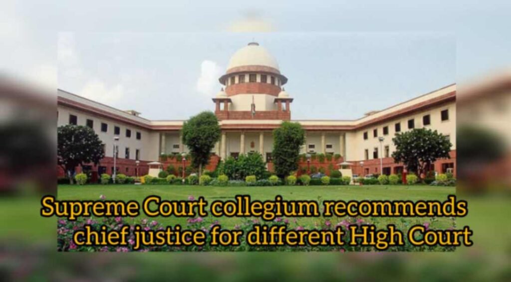 Supreme Court Collegium Recommends Chief Justices For Different High ...