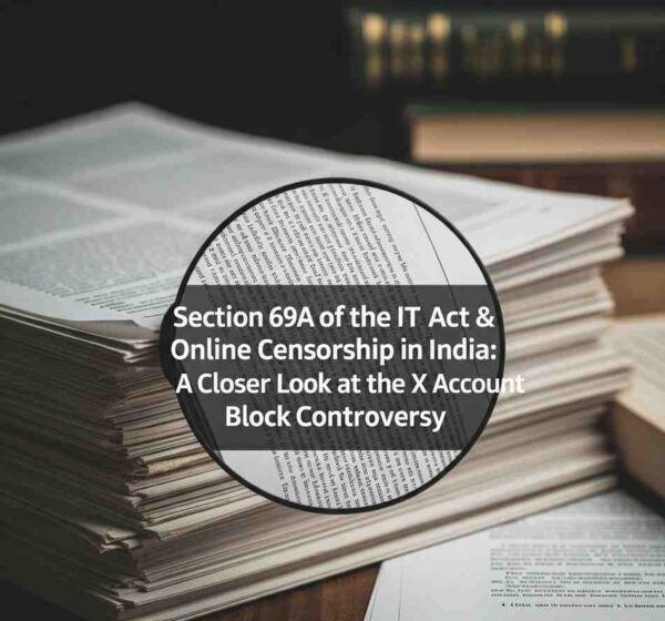 Section 69A of the IT Act & Online Censorship in India: A Closer Look at the X Account Block Controversy