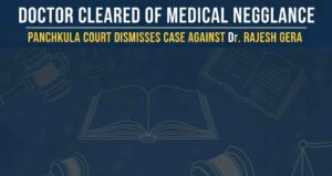 Doctor Cleared of Medical Negligence: Panchkula Court Dismisses Case Against Dr. Rajesh Gera