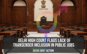 Delhi High Court Flags Lack of Transgender Inclusion in Public Jobs, Seeks Govt Action