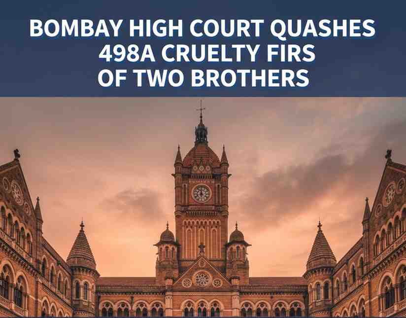 Bombay High Court Quashes 498A Cruelty FIRs of Two Brothers