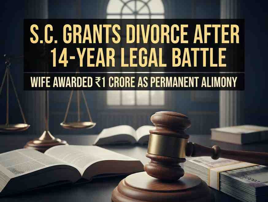 S.C. Grants Divorce After 14-Year Legal Battle: Wife Awarded ₹1 Crore as Permanent Alimony