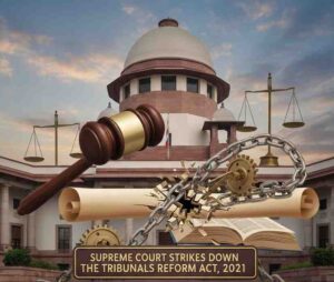 Supreme​‍​‌‍​‍‌​‍​‌‍​‍‌ Court Strikes Down The Tribunals Reform Act, 2021 — A Landmark Verdict Reinforcing Judicial Independence