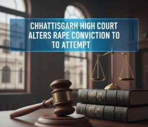 Chhattisgarh High Court Alters Rape Conviction to Attempt