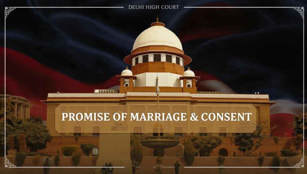 Delhi High Court on Promise of Marriage & Consent: