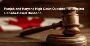 Punjab-and-Haryana-High-Court-Quashes-FIR-Against-Canada-Based-Husband