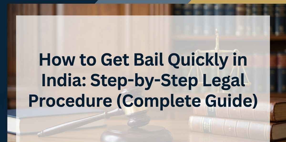 How to Get Bail Quickly in India: Step-by-Step Legal Procedure (Complete Guide)