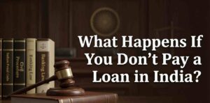 What Happens If You Don’t Pay a Loan in India?