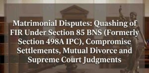 Matrimonial Disputes: Quashing of FIR Under Section 85 BNS