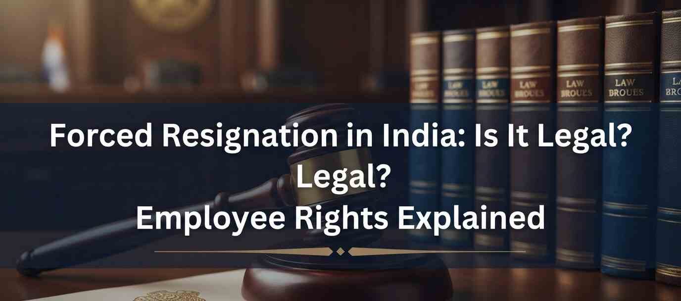 Forced Resignation in India Is It Legal Employee Rights Explained