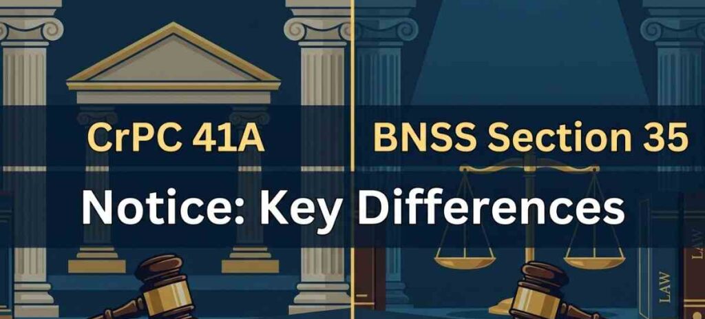 CrPC 41A vs BNSS Section 35 Notice: Key Differences